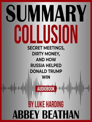 cover image of Summary of Collusion: Secret Meetings, Dirty Money, and How Russia Helped Donald Trump Win by Luke Harding